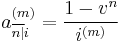 a_{\overline{n|}i}^{(m)} = \frac{1-v^n}{i^{(m)}}