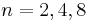 n=2,4,8