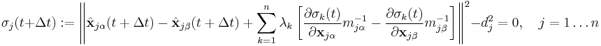 \sigma_j(t %2B \Delta t)�:= \left\| \hat{\mathbf x}_{j\alpha}(t%2B\Delta t) - \hat{\mathbf x}_{j\beta}(t%2B\Delta t) %2B    \sum_{k=1}^n \lambda_k \left[ \frac{\partial\sigma_k(t)}{\partial \mathbf x_{j\alpha}}m_{j\alpha}^{-1} -  \frac{\partial\sigma_k(t)}{\partial \mathbf x_{j\beta}}m_{j\beta}^{-1}\right] \right\|^2 - d_j^2 = 0, \quad j = 1 \dots n