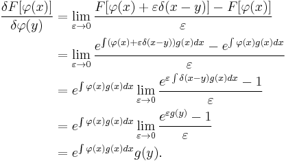 
\begin{align}
\frac{\delta F[\varphi(x)]}{\delta \varphi(y)} 
& {} = \lim_{\varepsilon\to 0}\frac{F[\varphi(x)%2B\varepsilon\delta(x-y)]-F[\varphi(x)]}{\varepsilon}\\
& {} = \lim_{\varepsilon\to 0}\frac{e^{\int (\varphi(x)%2B\varepsilon\delta(x-y)) g(x)dx}-e^{\int \varphi(x) g(x)dx}}{\varepsilon}\\
& {} = e^{\int \varphi(x) g(x)dx}\lim_{\varepsilon\to 0}\frac{e^{\varepsilon \int \delta(x-y) g(x)dx}-1}{\varepsilon}\\
& {} = e^{\int \varphi(x) g(x)dx}\lim_{\varepsilon\to 0}\frac{e^{\varepsilon g(y)}-1}{\varepsilon}\\
& {} = e^{\int \varphi(x) g(x)dx}g(y).
\end{align}
