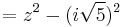  = z^2 - (i\sqrt5)^2