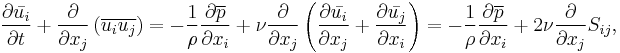 
\frac{ \partial \bar{u_i} }{ \partial t }
%2B \frac{ \partial }{ \partial x_j } \left( \overline{ u_i u_j } \right) 
= - \frac{1}{\rho} \frac{ \partial \overline{p} }{ \partial x_i } 
%2B \nu \frac{\partial}{\partial x_j} \left( \frac{ \partial \bar{u_i} }{ \partial x_j } %2B \frac{ \partial \bar{u_j} }{ \partial x_i } \right)
= - \frac{1}{\rho} \frac{ \partial \overline{p} }{ \partial x_i } 
%2B 2 \nu \frac{\partial}{\partial x_j} S_{ij},
