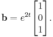 \mathbf{b}=e^{2t}\begin{bmatrix}1 \\0\\1\end{bmatrix}.