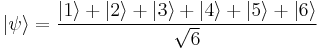 | \psi \rangle = \frac {|1\rangle %2B |2\rangle %2B |3\rangle %2B |4\rangle %2B |5\rangle %2B |6\rangle} {\sqrt{6}}