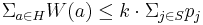 \Sigma_{a \in H} W(a) \leq k \cdot \Sigma_{j \in S} p_j