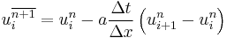 
  u_i^{\overline{n%2B1}} = u_i^n - a \frac{\Delta t}{\Delta x} \left( u_{i%2B1}^n - u_i^n \right)
