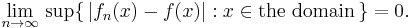 \lim_{n\rightarrow\infty}\,\sup\{\,\left|f_n(x)-f(x)\right|: x\in\mbox{the domain}\,\}=0.