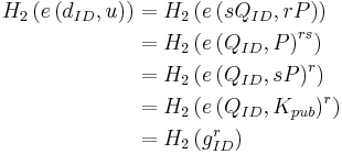 
\begin{align} 
H_2\left( e\left(d_{ID}, u\right) \right) &= H_2\left( e\left(sQ_{ID}, rP\right) \right) \\
&= H_2\left( e\left(Q_{ID}, P\right)^{rs} \right) \\
&= H_2\left( e\left(Q_{ID}, sP\right)^r \right) \\
&= H_2\left( e\left(Q_{ID}, K_{pub}\right)^r \right) \\
&= H_2\left( g_{ID}^r \right) \\
\end{align}
