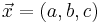 \vec x = (a, b, c) 