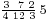 \scriptstyle\frac{3\ \,7\,\,2}{4\,\,12\,\,3}\,5