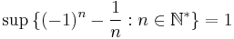 \sup \, \{ (-1)^n - \frac{1}{n}�: n \in \mathbb{N}^{*} \} = 1\,