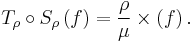 T_\rho\circ S_\rho \left( f\right)=\frac{\rho}{\mu}\times \left(f \right).