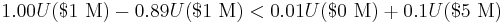 1.00U($1\text{ M}) - 0.89U($1\text{ M}) < 0.01U($0\text{ M}) %2B 0.1U($5\text{ M})\,