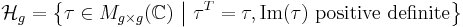 \mathcal{H}_g=\left\{\tau \in M_{g \times g}(\mathbb{C}) \ \big| \ \tau^{T}=\tau, \textrm{Im}(\tau) \text{  positive definite} \right\}