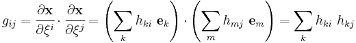 
   g_{ij} = \cfrac{\partial\mathbf{x}}{\partial\xi^i}\cdot\cfrac{\partial\mathbf{x}}{\partial\xi^j}
          = \left(\sum_{k} h_{ki}~\mathbf{e}_k\right)\cdot\left(\sum_{m} h_{mj}~\mathbf{e}_m\right)
          = \sum_{k} h_{ki}~h_{kj}
 