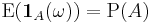 \operatorname{E}(\mathbf{1}_A (\omega)) = \operatorname{P}(A) 