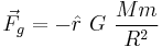 \vec F_g = - \hat r ~ G ~ \frac{M m}{R^2}