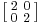 \left [\begin{smallmatrix}2&0\\0&2\end{smallmatrix}\right ]