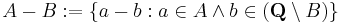 A - B�:= \{a - b: a \in A \and b \in ( \textbf{Q} \setminus B ) \}