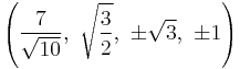 \left(\frac{7}{\sqrt{10}},\ \sqrt{\frac{3}{2}},\    \pm\sqrt{3},\         \pm1\right)