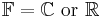  \mathbb{F}=\mathbb{C}\mbox{ or }\mathbb{R}