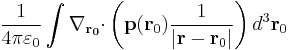 \frac {1}{4 \pi \varepsilon_0}\int  \bold{\nabla_{\bold {r_0}}\cdot}  \left( \bold{p} ( \bold{ r}_0 ) \frac {1}{|\bold r - \bold{r}_0|} \right) d^3 \bold{ r}_0 