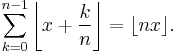 \sum_{k=0}^{n-1}\left\lfloor x%2B\frac{k}{n}\right\rfloor=\lfloor nx\rfloor .