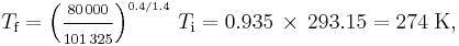 T_{\text{f}}=\left(\frac{\scriptstyle 80\,000}{\scriptstyle 101\,325}\right)^{\scriptscriptstyle 0.4/1.4}\,T_{\text{i}}= 0.935\,\times\,293.15=274\;\text{K},