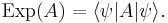  \operatorname{Exp}(A) = \langle \psi | A | \psi \rangle. 