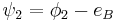 \psi_{2}= \phi_{2}-e_{B}