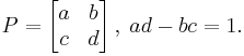  P = \left[ \begin{matrix} a & b \\ c & d \end{matrix} \right], \; ad - bc = 1. 