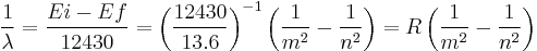  {1 \over \lambda} = {{E i-E f} \over 12430} = \left( {12430 \over 13.6} \right)^{-1} \left({1 \over m^2} - {1 \over n^2} \right) = R \left({1 \over m^2} - {1 \over n^2} \right) 