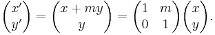 \begin{pmatrix}x^\prime \\y^\prime \end{pmatrix}  = \begin{pmatrix}x %2B my \\y \end{pmatrix} = \begin{pmatrix}1 & m\\0 & 1\end{pmatrix} \begin{pmatrix}x \\y \end{pmatrix}.