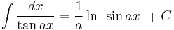 \int\frac{dx}{\tan ax} = \frac{1}{a}\ln|\sin ax|%2BC\,\!