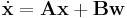 \dot{\mathbf{x}} = \mathbf{Ax} %2B \mathbf{Bw}