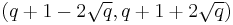 (q %2B1 - 2 \sqrt{q}, q %2B 1 %2B 2 \sqrt{q})