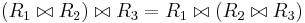 (R_1\bowtie R_2)\bowtie R_3=R_1\bowtie(R_2\bowtie R_3)\,