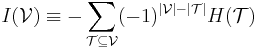 
I(\mathcal{V})\equiv -\sum_{\mathcal{T}\subseteq \mathcal{V}}(-1)^{\left\vert\mathcal{V}\right\vert -\left\vert \mathcal{T}\right\vert}H(\mathcal{T})  
