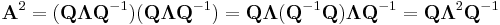 \mathbf{A}^{2}=(\mathbf{Q}\mathbf{\Lambda}\mathbf{Q}^{-1})(\mathbf{Q}\mathbf{\Lambda}\mathbf{Q}^{-1}) = \mathbf{Q}\mathbf{\Lambda}(\mathbf{Q}^{-1}\mathbf{Q})\mathbf{\Lambda}\mathbf{Q}^{-1}=\mathbf{Q}\mathbf{\Lambda}^{2}\mathbf{Q}^{-1}