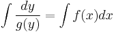 \int\frac {dy}{g(y)} = \int f(x)dx