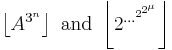 \left \lfloor A^{3^{n}}\right \rfloor \text{ and } \left \lfloor 2^{\dots^{2^{2^\mu}}} \right \rfloor