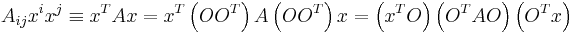  A_{ij} x^i x^j \equiv x^T  A  x = x^T  \left( O  O^T\right)  A  \left( O  O^T\right)  x  = \left( x^T  O \right) \left(  O^T  A  O \right) \left(  O^T  x \right) 
    