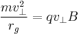 \frac{m v_{\perp}^2}{r_g} = qv_{\perp}B