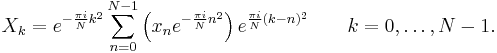  X_k = e^{-\frac{\pi i}{N} k^2 } \sum_{n=0}^{N-1} \left( x_n e^{-\frac{\pi i}{N} n^2 } \right) e^{\frac{\pi i}{N} (k-n)^2 }
\qquad
k = 0,\dots,N-1. 