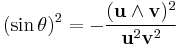 ({\sin \theta})^2 = -\frac{(\mathbf u \wedge \mathbf v)^2}{{ \mathbf u }^2 { \mathbf v }^2}