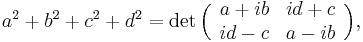  a^2 %2B b^2 %2B c^2 %2B d^2 = \det
\Bigl(\begin{array}{cc} a%2Bib & id%2Bc \\ id-c & a-ib \end{array}\Bigr),