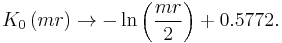 
K_0 \left( mr \right) \rightarrow -\ln \left( {mr \over 2}\right) %2B 0.5772
.