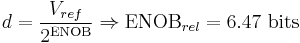 d = \frac{V_{ref}}{2^\mathrm{ENOB}} \Rightarrow \mathrm{ENOB}_{rel} = 6.47 \ \mathrm{bits}