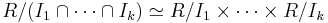  R/(I_1\cap \cdots \cap I_k) \simeq R/I_1 \times \cdots \times R/I_k 