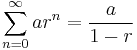 \sum_{n=0}^{\infty} ar^n = \frac{a}{1-r}